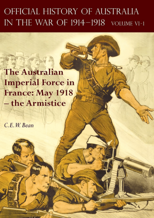 OFFICIAL HISTORY OF AUSTRALIA IN THE WAR OF 1914-1918Volume VI – The Australian Imperial Force in France: May 1918 – the Armistice