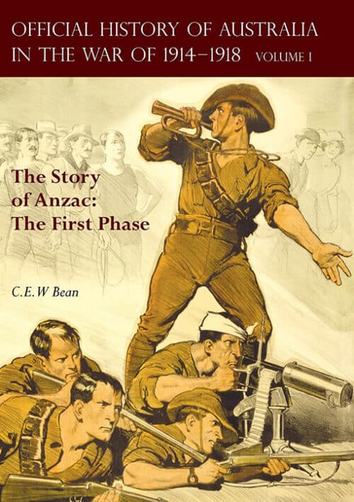 OFFICIAL HISTORY OF AUSTRALIA IN THE WAR OF 1914-1918Volume I – The Story of Anzac: The First Phase