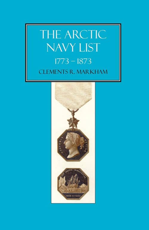 ARCTIC NAVY LIST, A Century of Arctic & Antarctic Officers 1773-1873