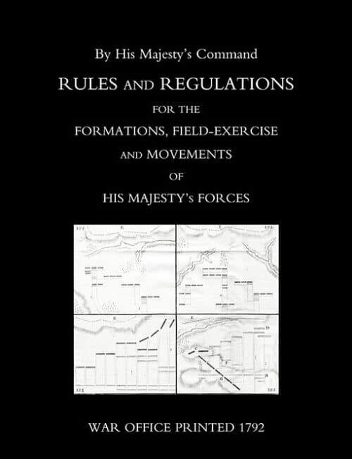 RULES AND REGULATIONS FOR THE FORMATIONS, FIELD-EXERCISE AND MOVEMENTS OF HIS MAJESTY’S FORCES (1792)