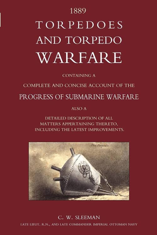 TORPEDOES AND TORPEDO WARFARE : CONTAINING A COMPLETE ACCOUNT OF THE PROGRESS OF SUBMARINE WARFARE (1889)