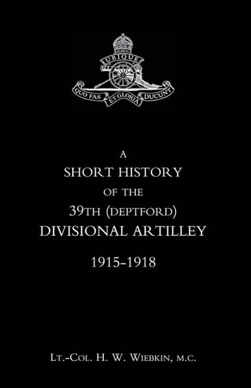 SHORT HISTORY OF THE 39th (DEPTFORD) DIVISIONAL ARTILLEY. 1915-1918