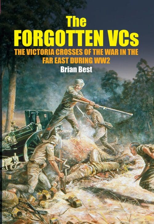 FORGOTTEN VCsThe Victoria Crosses of the War in the Far East During WW2
