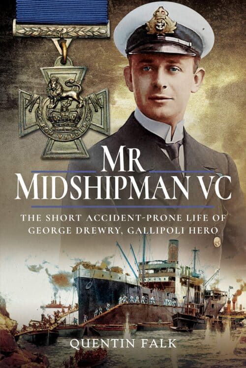 MR MIDSHIPMAN VCThe Short Accident Prone Life of George Drewry, Gallipoli Hero