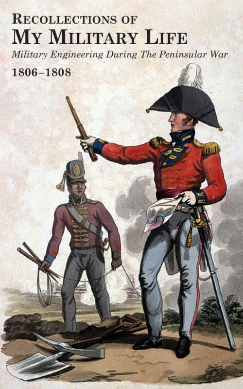 RECOLLECTIONS OF MY MILITARY LIFE 1806-1808Military Engineering During The Peninsular War