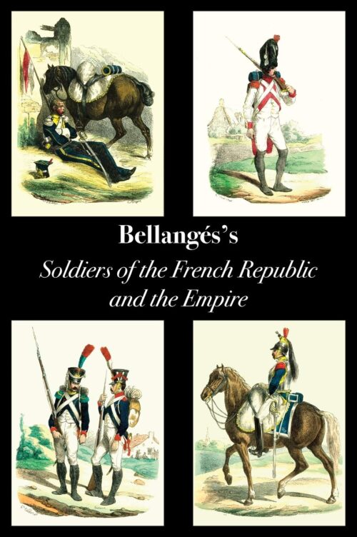 Bellangé’s Soldiers of the French Republic and the Empire 1795 - 1814