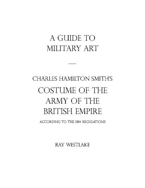 A GUIDE TO MILITARY ART - Charles Hamilton Smith’s Costume of the Army of the British Empire - According to the 1814 regulations - Image 3