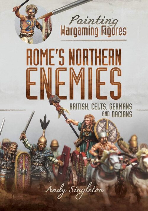 PAINTING WARGAME FIGURINES: ROME’S NORTHERN ENEMIESBritish, Celts, Germans and Dacians