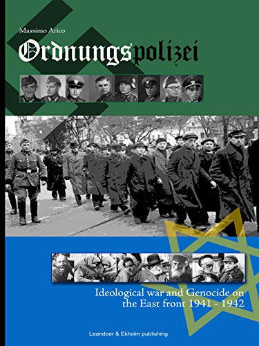 ORDNUNGSPOLIZEI Ideological War and Genocide in the East 1941-42