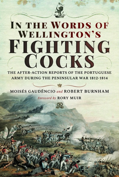 IN THE WORDS OF WELLINGTON’S FIGHTING COCKSThe After-action Reports of the Portuguese Army during the Peninsular War 1812–1814