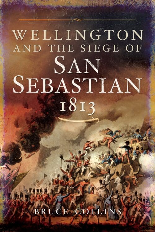 WELLINGTON AND THE SIEGE OF SAN SEBASTIAN 1813