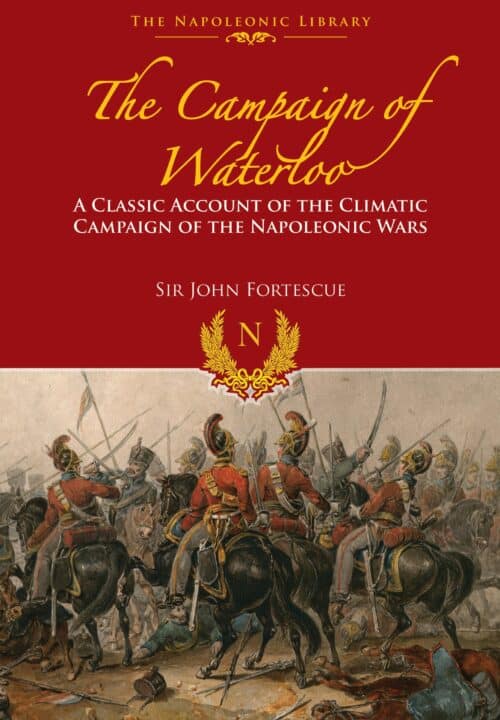 NAPOLEONIC LIBRARY : CAMPAIGN OF WATERLOOThe Classic Account of Napoleon’s Last Battles