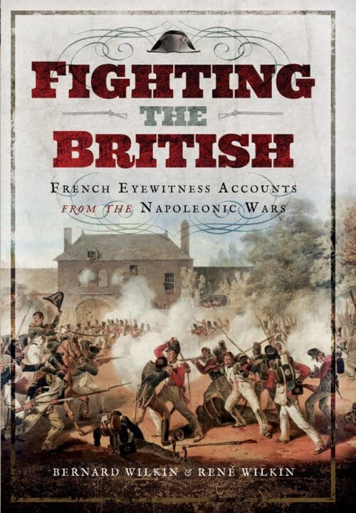 FIGHTING THE BRITISHFrench Eyewitness Accounts from the Napoleonic Wars