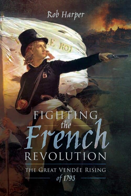 FIGHTING THE FRENCH REVOLUTION The Great Vendee Rising of 1793