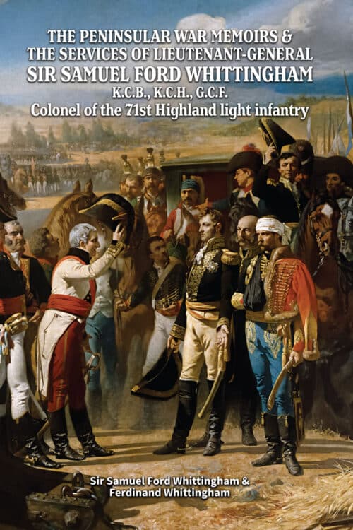 A MEMOIR OF THE SERVICES OF LIEUTENANT - GENERAL SIR SAMUEL FORD WHITTINGHAM K.C.B., K.C.H., G.C.F.Colonel of the 71st Highland light infantry.Derived chiefly from his own letters and from those of distinguished contemporaries