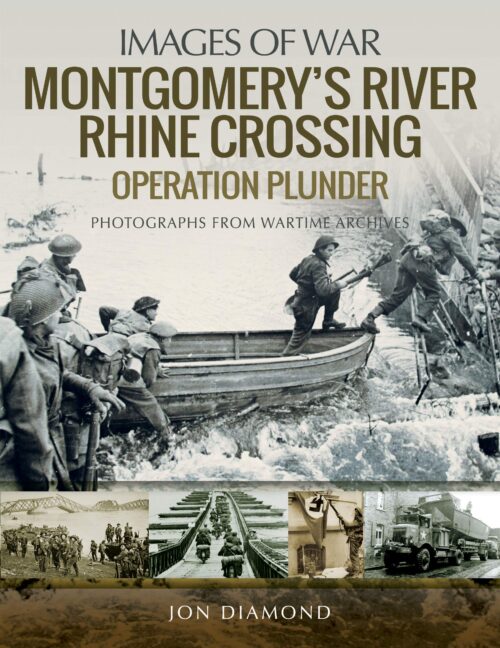 IMAGES OF WAR: MONTGOMERY’S RHINE RIVER CROSSING Operation Plunder