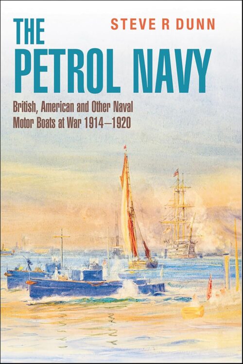 THE PETROL NAVYBritish, American and Other Naval Motor Boats at War 1914–1920