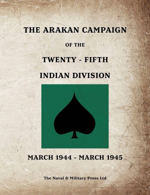 THE ARAKAN CAMPAIGN OF THE TWENTY-FIFTH INDIAN DIVISIONMarch 1944 - March 1945