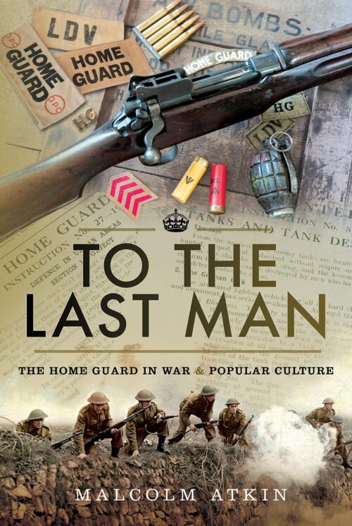 TO THE LAST MANThe Home Guard in War and Popular Culture