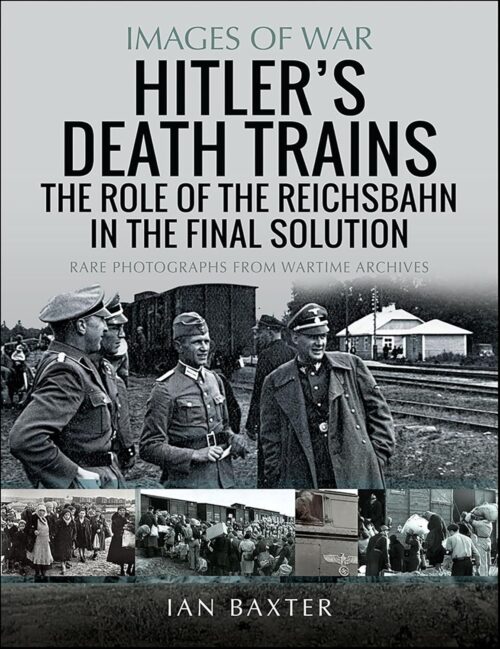 IMAGES OF WAR: HITLERS DEATH TRAINSThe Role of the Reichsbahn in the Final Solution