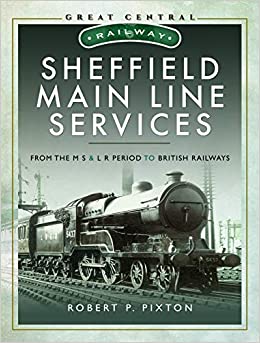 Sheffield Main Line ServicesFrom the M S & L R Period to British Railways (Great Central Railway)