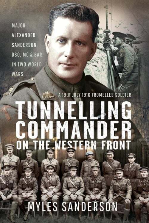 TUNNELLING COMMANDER ON THE WESTERN FRONTMajor Alexander Sanderson DSO, MC & Bar in Two World Wars