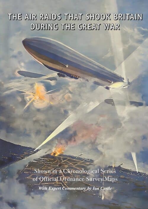 THE AIR RAIDS THAT SHOOK BRITAIN DURING THE GREAT WARShown in a Chronological Series of Official Ordnance Survey Maps