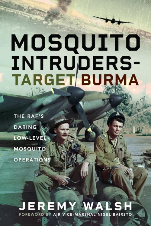 MOSQUITO INTRUDERS- TARGET BURMAThe RAF’s Daring Low-Level Mosquito Operations