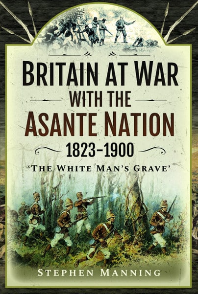 BRITAIN AT WAR WITH THE ASANTE  (Ashanti ) NATION 1823-1900'The White Man's Grave'