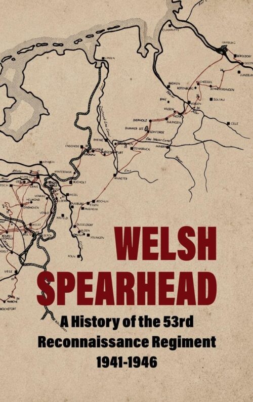 WELSH SPEARHEADA History of the 53rd Reconnaissance Regiment 1941-1946
