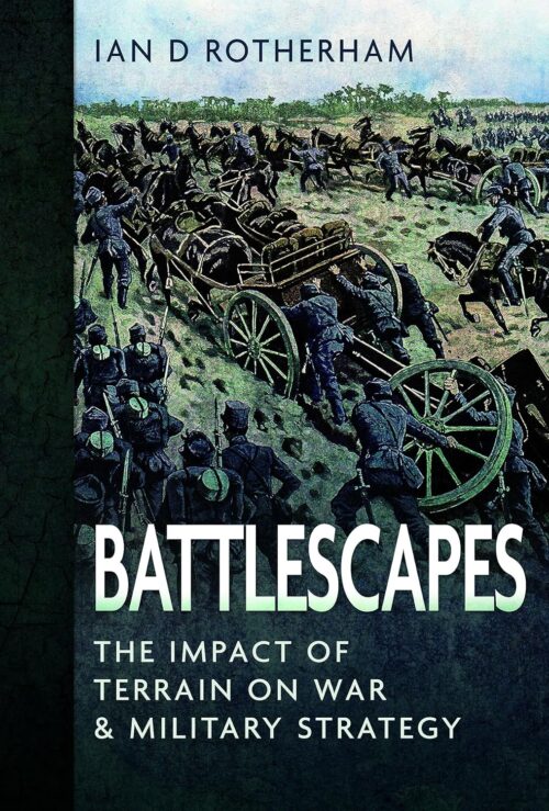 BATTLESCAPESThe Impact of Terrain on War and Military Strategy