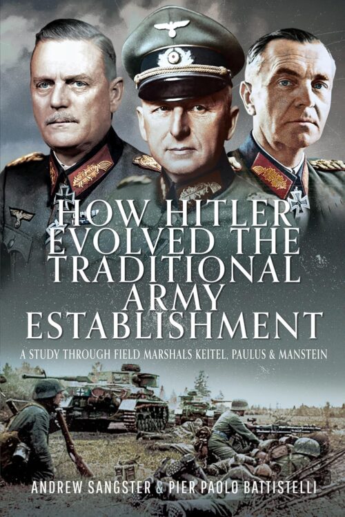 HOW HITLER EVOLVED THE TRADITIONAL ARMY ESTABLISHMENTA Study Through Field Marshals Keitel, Paulus and Manstein