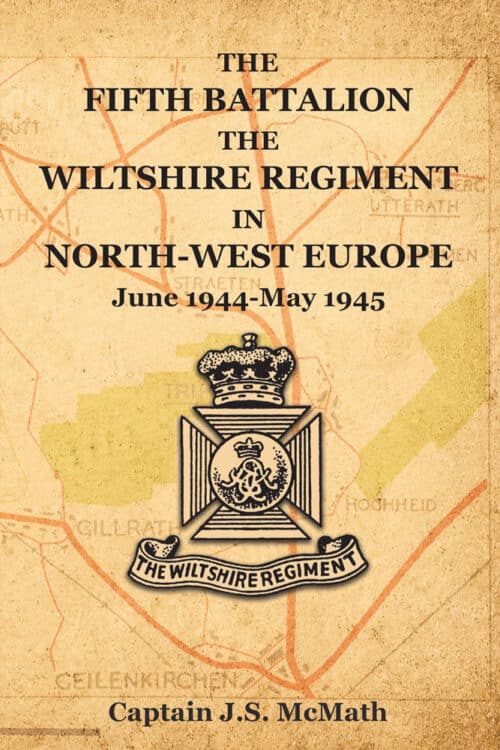 THE FIFTH BATTALION THE WILTSHIRE REGIMENT IN NORTH-WEST EUROPEJune 1944-May 1945